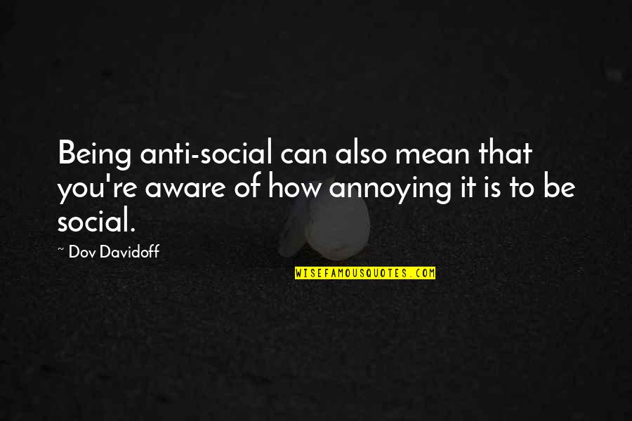 Not Being Social Quotes By Dov Davidoff: Being anti-social can also mean that you're aware Not Being Social Quotes By Dov Davidoff: Being anti-social can also mean that you're aware