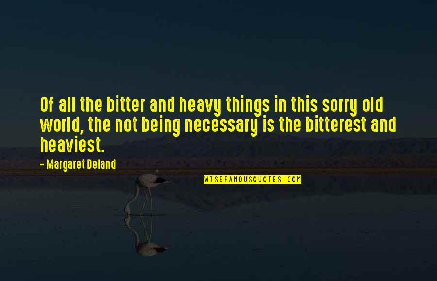 Not Being Sorry Quotes By Margaret Deland: Of all the bitter and heavy things in