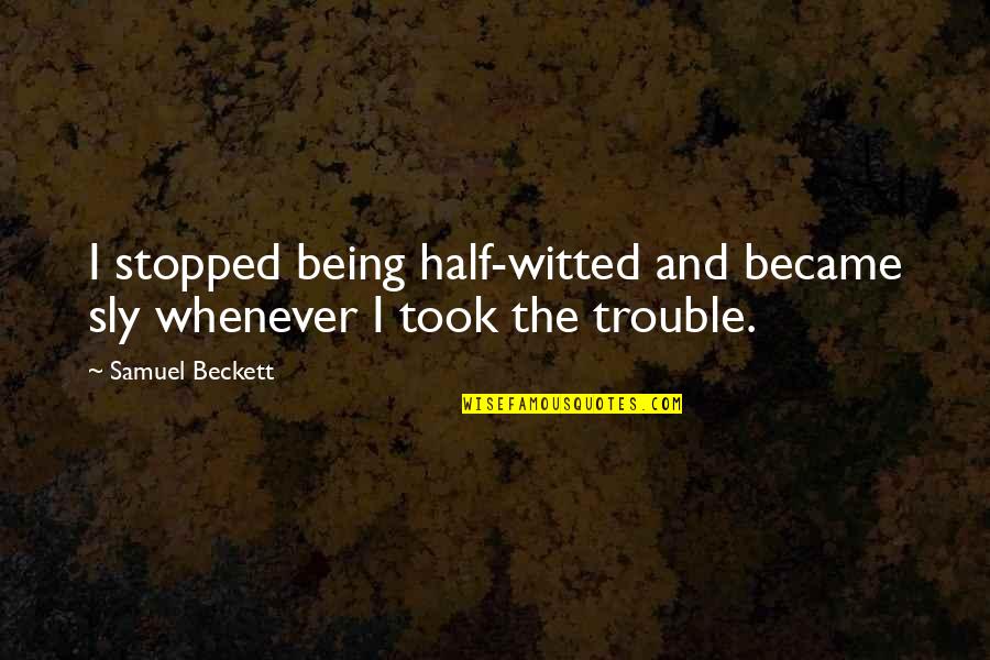 Not Being Stopped Quotes By Samuel Beckett: I stopped being half-witted and became sly whenever