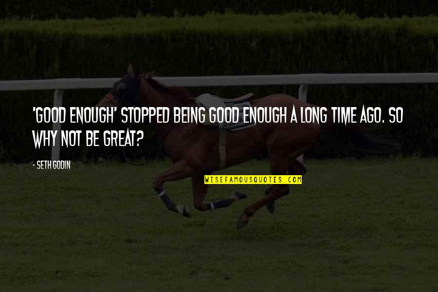 Not Being Stopped Quotes By Seth Godin: 'Good enough' stopped being good enough a long