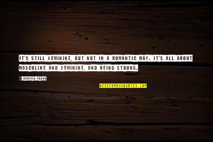 Not Being Strong Quotes By Miuccia Prada: It's still feminine, but not in a romantic