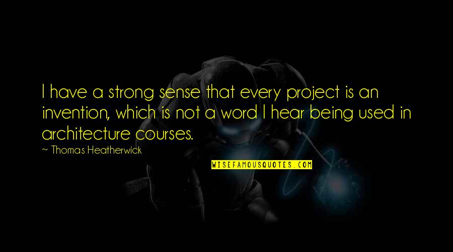 Not Being Strong Quotes By Thomas Heatherwick: I have a strong sense that every project