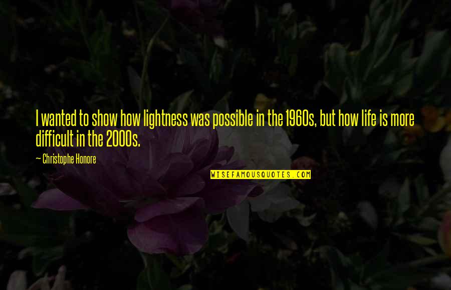 Not Being Stupid In Love Quotes By Christophe Honore: I wanted to show how lightness was possible