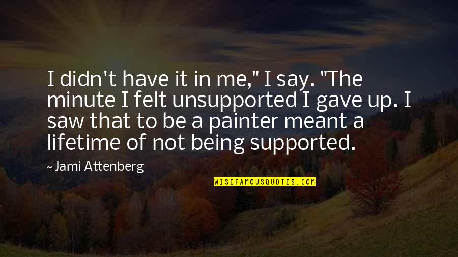 Not Being Supported Quotes By Jami Attenberg: I didn't have it in me," I say.