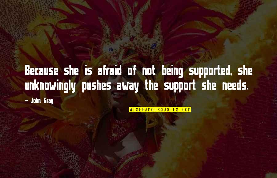 Not Being Supported Quotes By John Gray: Because she is afraid of not being supported,