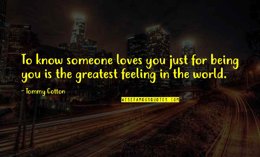 Not Being Sure If Someone Loves You Quotes By Tommy Cotton: To know someone loves you just for being