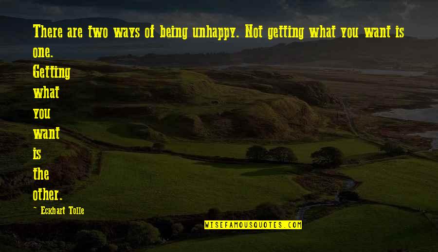 Not Being Sure What You Want Quotes By Eckhart Tolle: There are two ways of being unhappy. Not