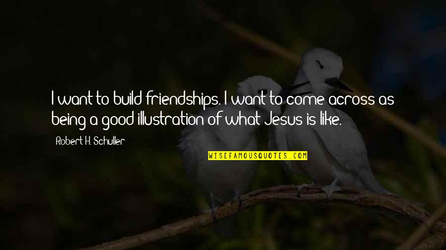 Not Being Sure What You Want Quotes By Robert H. Schuller: I want to build friendships. I want to