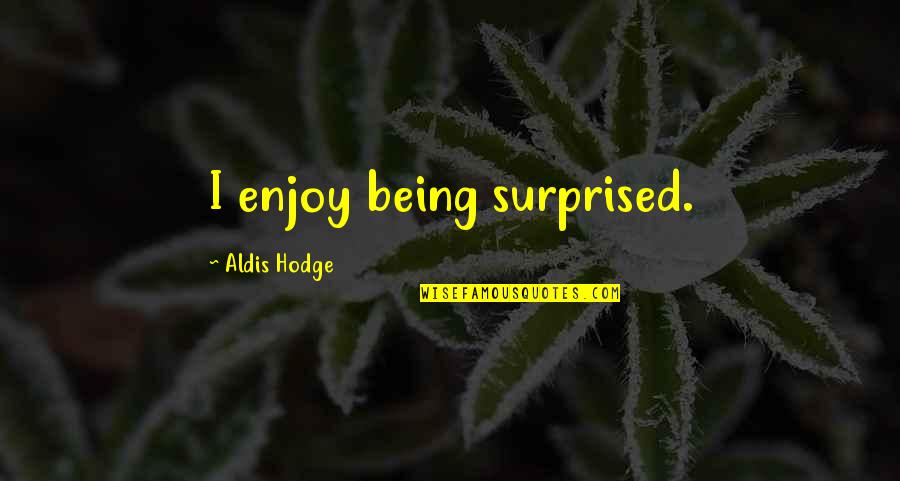 Not Being Surprised Quotes By Aldis Hodge: I enjoy being surprised.