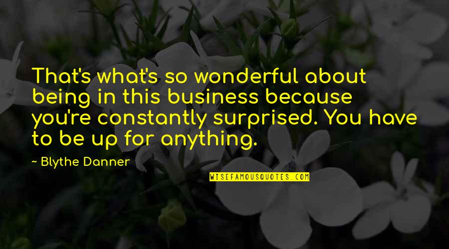 Not Being Surprised Quotes By Blythe Danner: That's what's so wonderful about being in this
