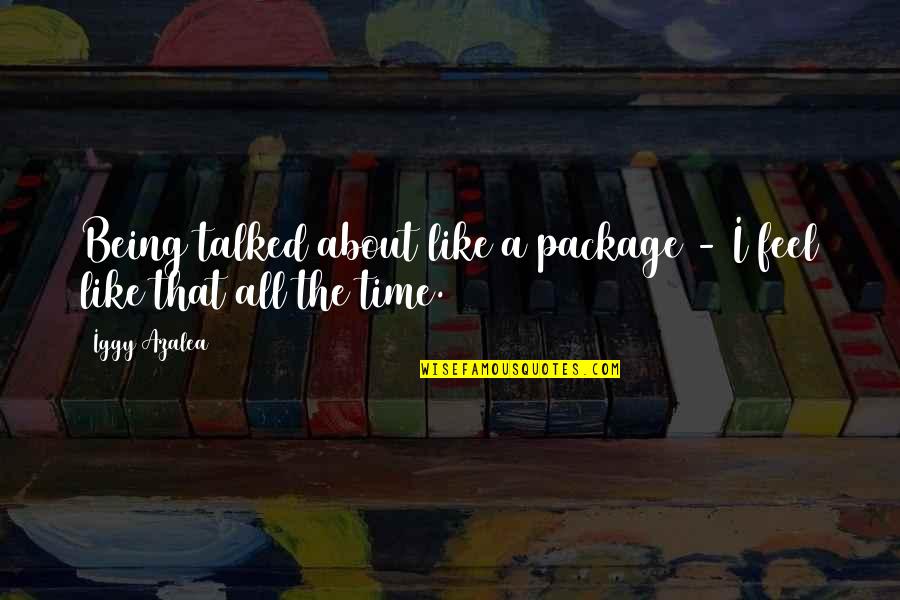 Not Being Talked About Quotes By Iggy Azalea: Being talked about like a package - I