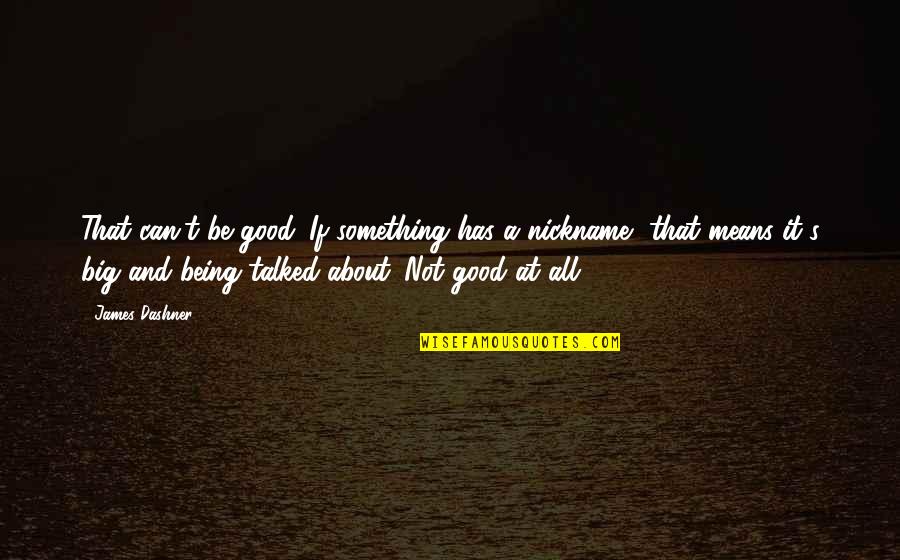 Not Being Talked About Quotes By James Dashner: That can't be good. If something has a Not Being Talked About Quotes By James Dashner: That can't be good. If something has a