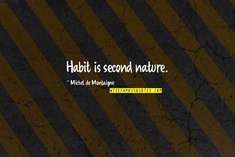 Not Being Texted Back Quotes By Michel De Montaigne: Habit is second nature.