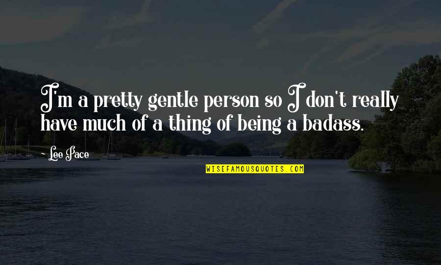 Not Being That Pretty Quotes By Lee Pace: I'm a pretty gentle person so I don't