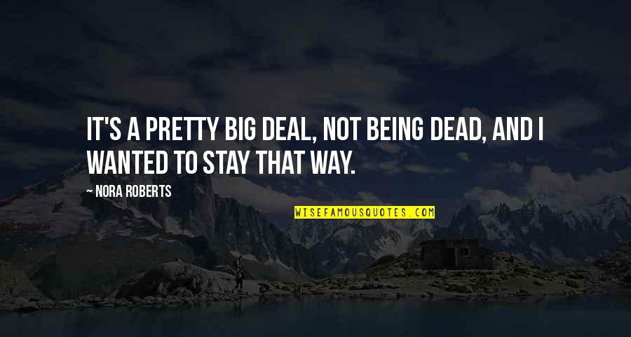 Not Being That Pretty Quotes By Nora Roberts: It's a pretty big deal, not being dead,