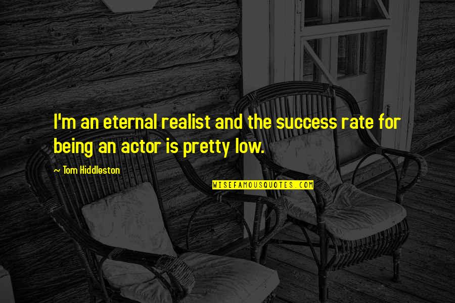 Not Being That Pretty Quotes By Tom Hiddleston: I'm an eternal realist and the success rate