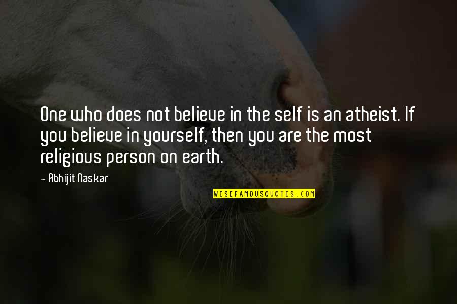 Not Being The Best Boyfriend Quotes By Abhijit Naskar: One who does not believe in the self Not Being The Best Boyfriend Quotes By Abhijit Naskar: One who does not believe in the self