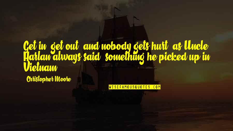Not Being The Best Boyfriend Quotes By Christopher Moore: Get in, get out, and nobody gets hurt, Not Being The Best Boyfriend Quotes By Christopher Moore: Get in, get out, and nobody gets hurt,