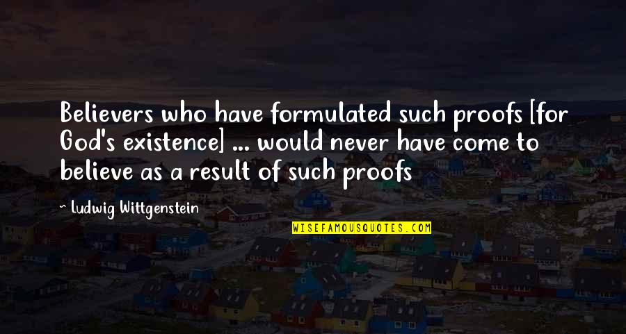 Not Being The Best Boyfriend Quotes By Ludwig Wittgenstein: Believers who have formulated such proofs [for God's Not Being The Best Boyfriend Quotes By Ludwig Wittgenstein: Believers who have formulated such proofs [for God's