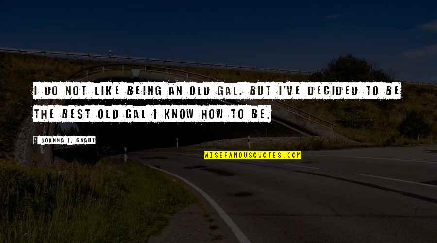 Not Being The Best Quotes By Joanna J. Gnadt: I do not like being an old gal.