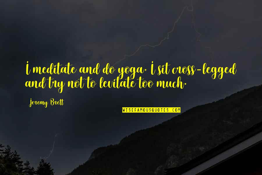 Not Being The Girl On The Side Quotes By Jeremy Brett: I meditate and do yoga. I sit cross-legged