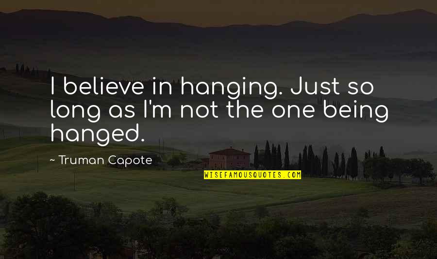 Not Being The Only One Quotes By Truman Capote: I believe in hanging. Just so long as