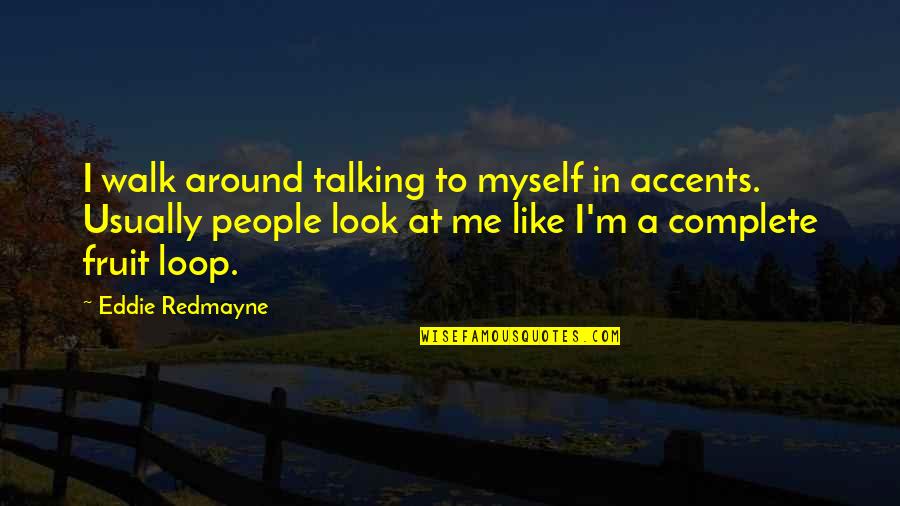 Not Being The Prettiest Quotes By Eddie Redmayne: I walk around talking to myself in accents.