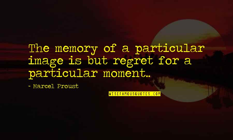 Not Being The Prettiest Quotes By Marcel Proust: The memory of a particular image is but