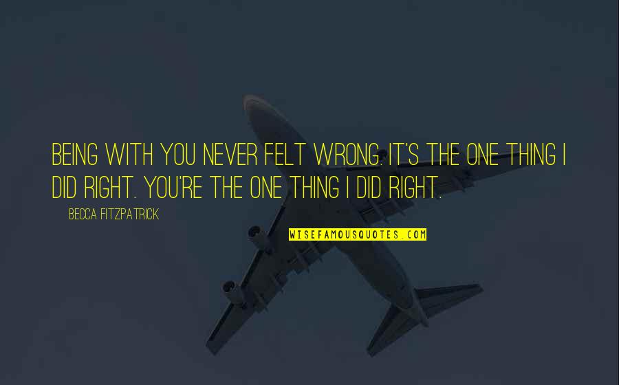 Not Being The Right One Quotes By Becca Fitzpatrick: Being with you never felt wrong. It's the