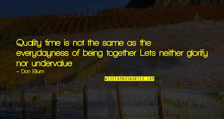 Not Being The Same Quotes By Don Elium: Quality time is not the same as the