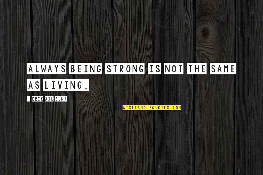 Not Being The Same Quotes By Erik Axl Sund: Always being strong is not the same as