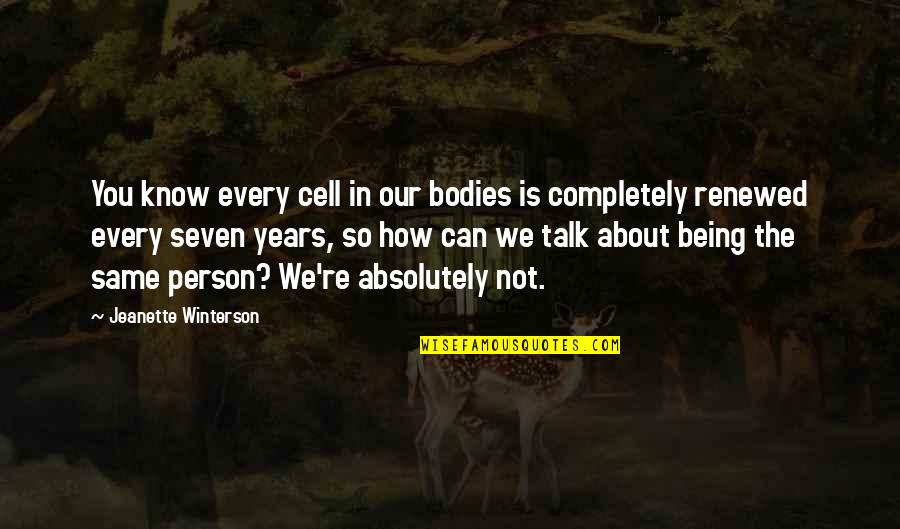 Not Being The Same Quotes By Jeanette Winterson: You know every cell in our bodies is