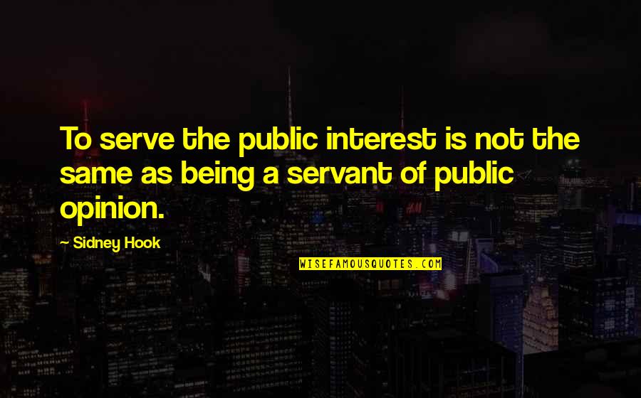 Not Being The Same Quotes By Sidney Hook: To serve the public interest is not the