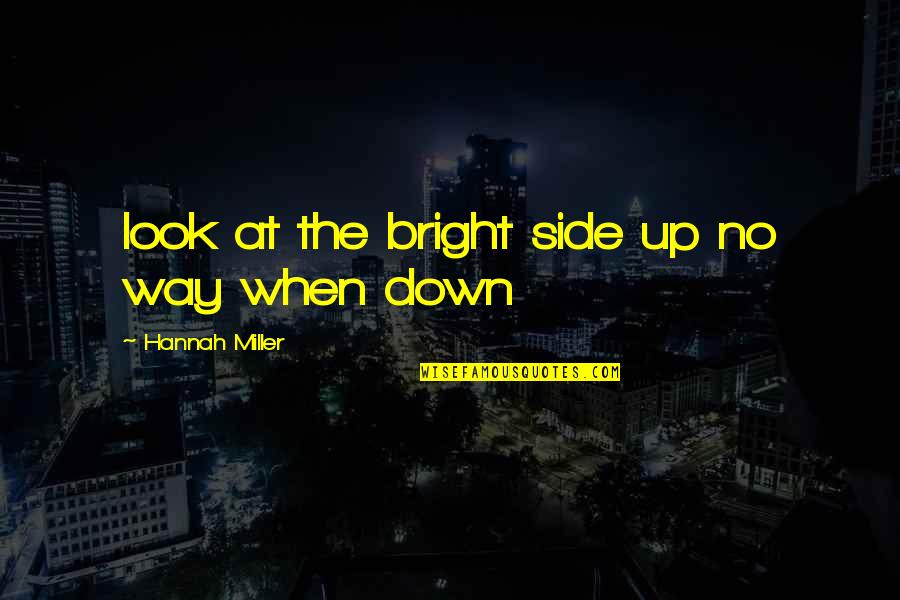 Not Being The Smartest Quotes By Hannah Miller: look at the bright side up no way