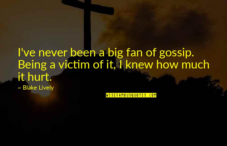 Not Being The Victim Quotes By Blake Lively: I've never been a big fan of gossip.