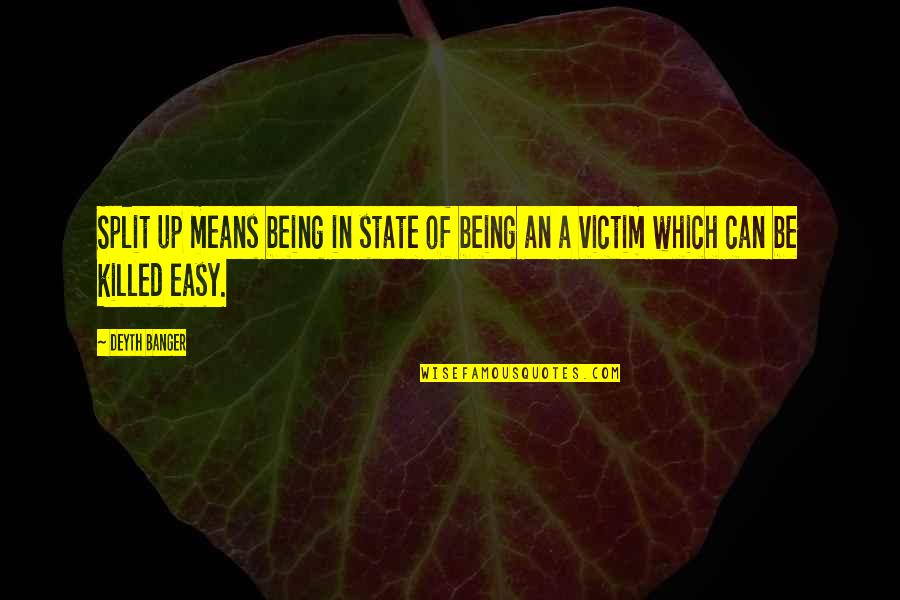 Not Being The Victim Quotes By Deyth Banger: Split up means being in state of being