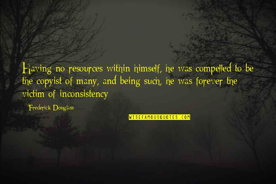 Not Being The Victim Quotes By Frederick Douglass: Having no resources within himself, he was compelled