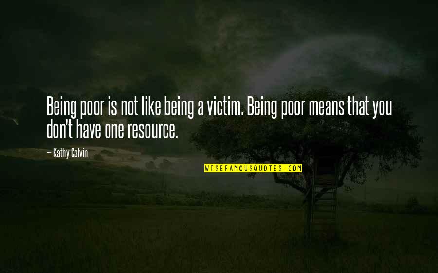 Not Being The Victim Quotes By Kathy Calvin: Being poor is not like being a victim.
