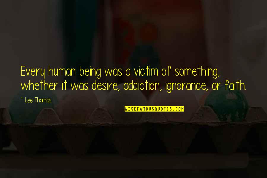 Not Being The Victim Quotes By Lee Thomas: Every human being was a victim of something,
