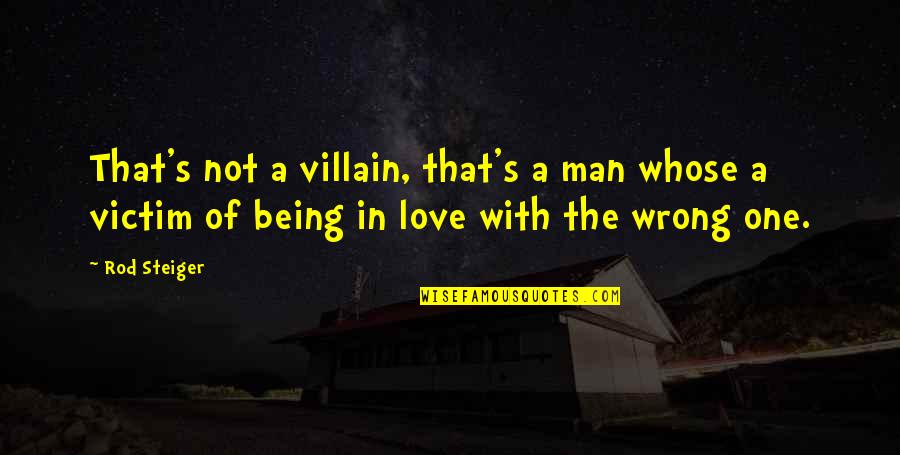 Not Being The Victim Quotes By Rod Steiger: That's not a villain, that's a man whose