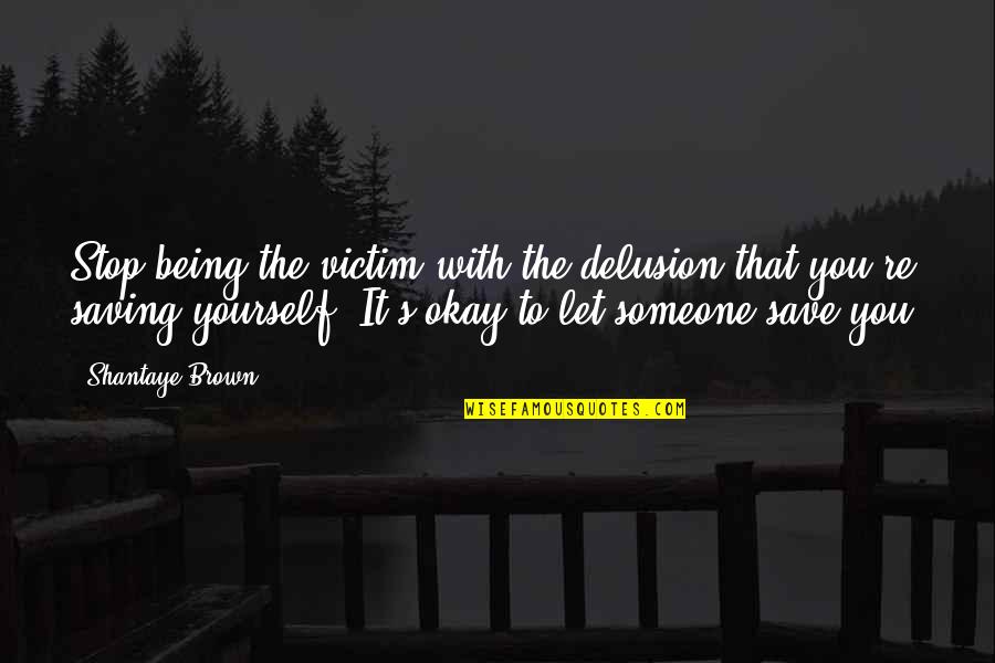 Not Being The Victim Quotes By Shantaye Brown: Stop being the victim with the delusion that
