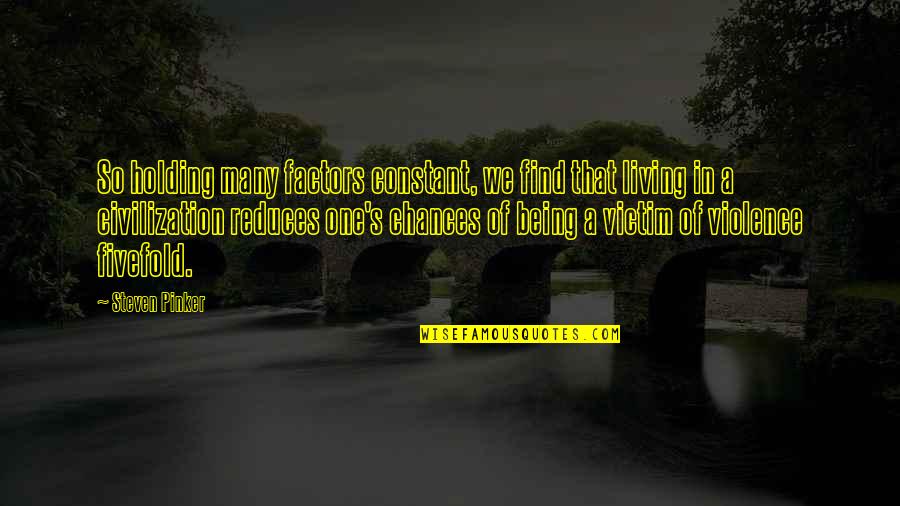 Not Being The Victim Quotes By Steven Pinker: So holding many factors constant, we find that