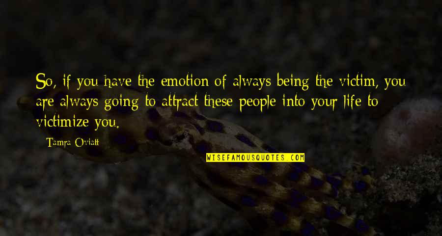 Not Being The Victim Quotes By Tamra Oviatt: So, if you have the emotion of always
