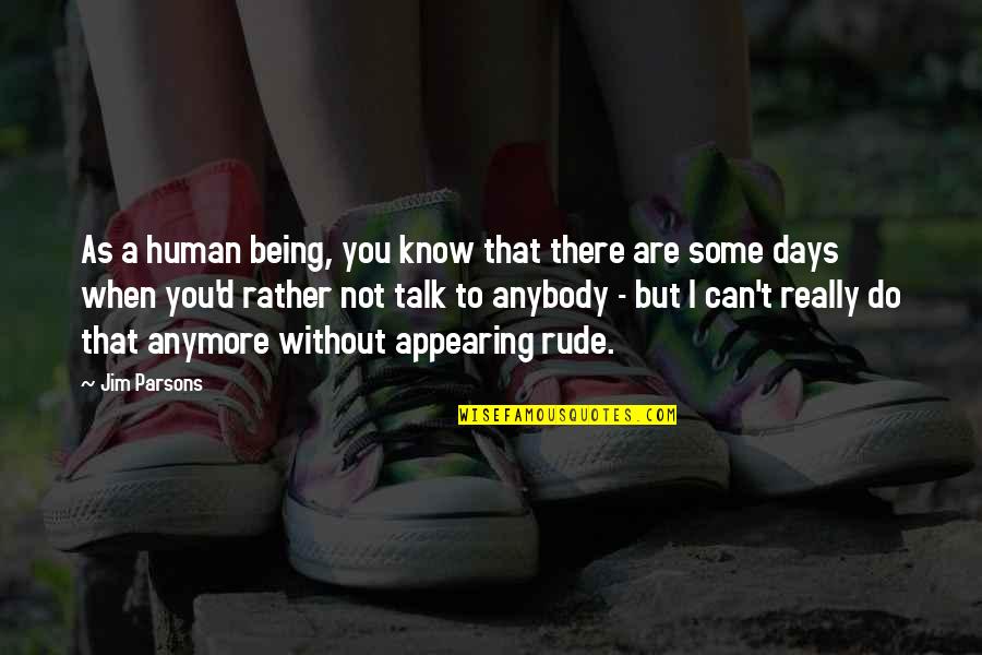 Not Being There Anymore Quotes By Jim Parsons: As a human being, you know that there