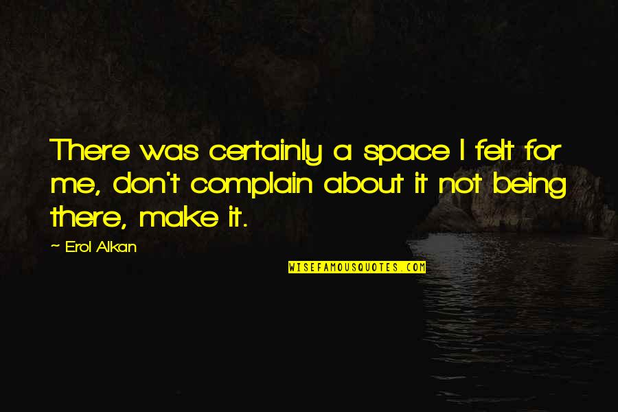 Not Being There For Me Quotes By Erol Alkan: There was certainly a space I felt for