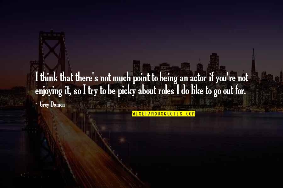 Not Being There For You Quotes By Grey Damon: I think that there's not much point to