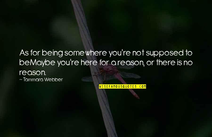 Not Being There For You Quotes By Tammara Webber: As for being somewhere you're not supposed to