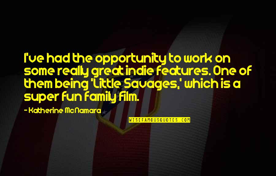 Not Being There For Your Family Quotes By Katherine McNamara: I've had the opportunity to work on some