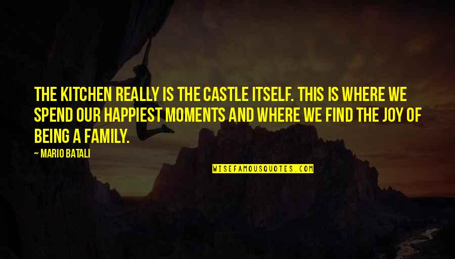 Not Being There For Your Family Quotes By Mario Batali: The kitchen really is the castle itself. This Not Being There For Your Family Quotes By Mario Batali: The kitchen really is the castle itself. This
