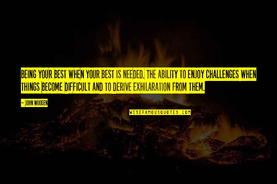 Not Being There When Needed Quotes By John Wooden: Being your best when your best is needed.